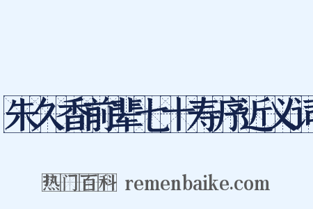 朱久香前辈七十寿序近义词是什么意思的图片